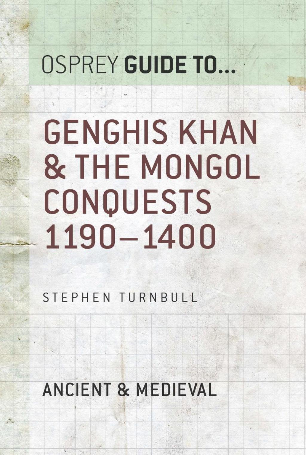 Genghis Khan & the Mongol Conquests 1190–1400 1st Edition