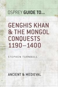 Cover image: Genghis Khan & the Mongol Conquests 1190–1400 1st edition