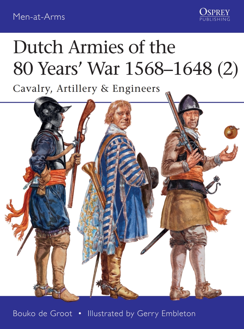 Dutch Armies of the 80 Years’ War 1568–1648 (2) Cavalry, Artillery & Engineers 1st Edition