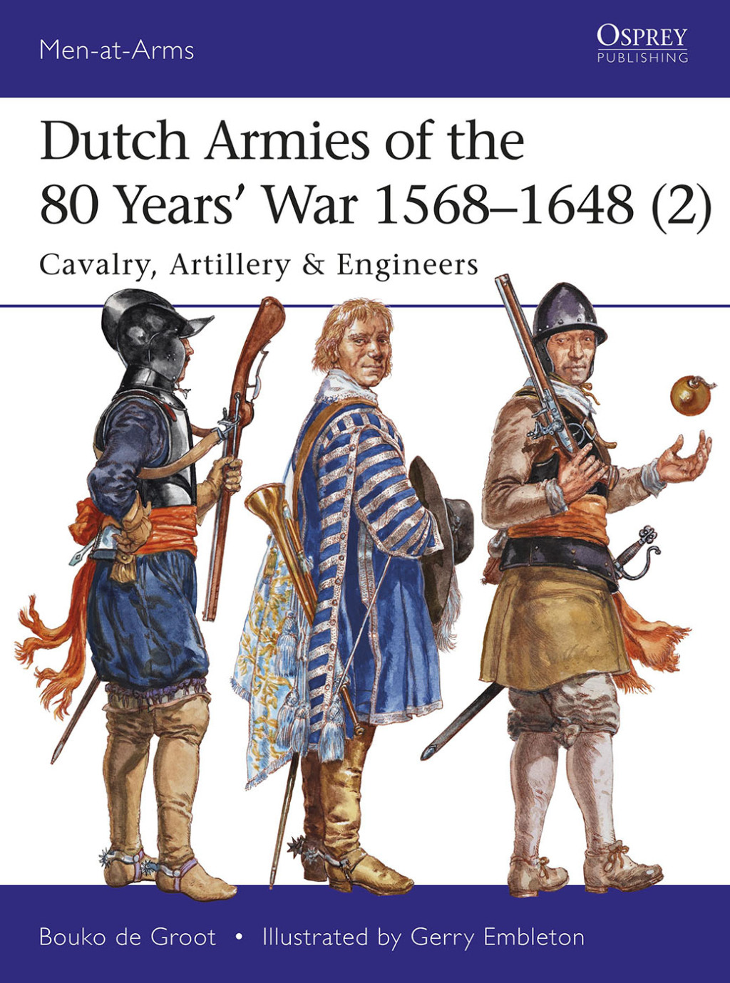 Dutch Armies of the 80 Years’ War 1568–1648 (2) Cavalry, Artillery & Engineers 1st Edition