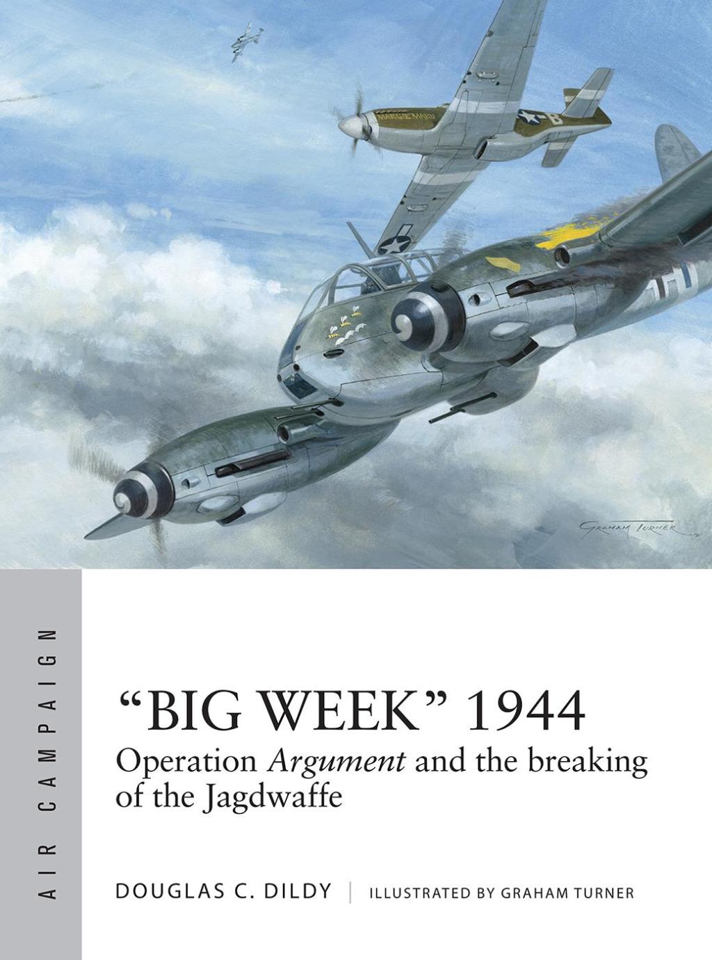 “Big Week” 1944 Operation Argument and the breaking of the Jagdwaffe 1st Edition