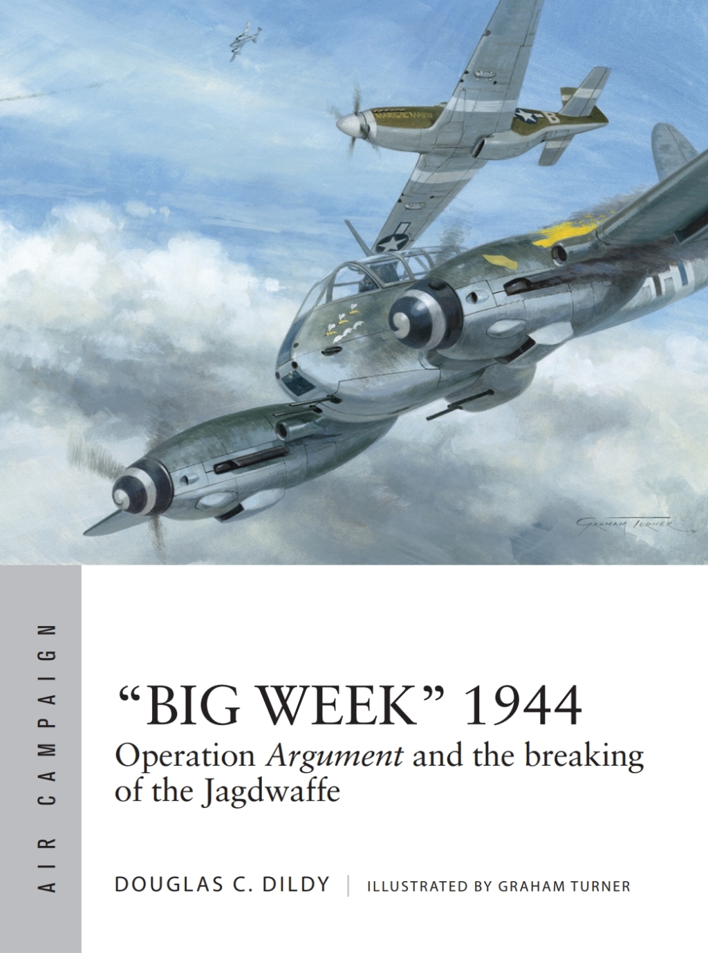 “Big Week” 1944 Operation Argument and the breaking of the Jagdwaffe 1st Edition
