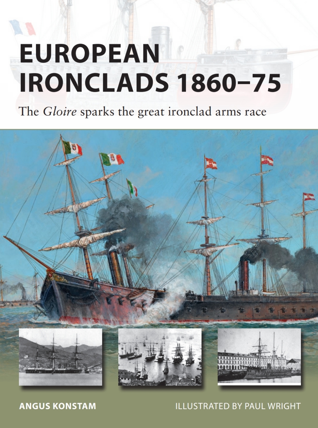 European Ironclads 1860–75 The Gloire sparks the great ironclad arms race 1st Edition