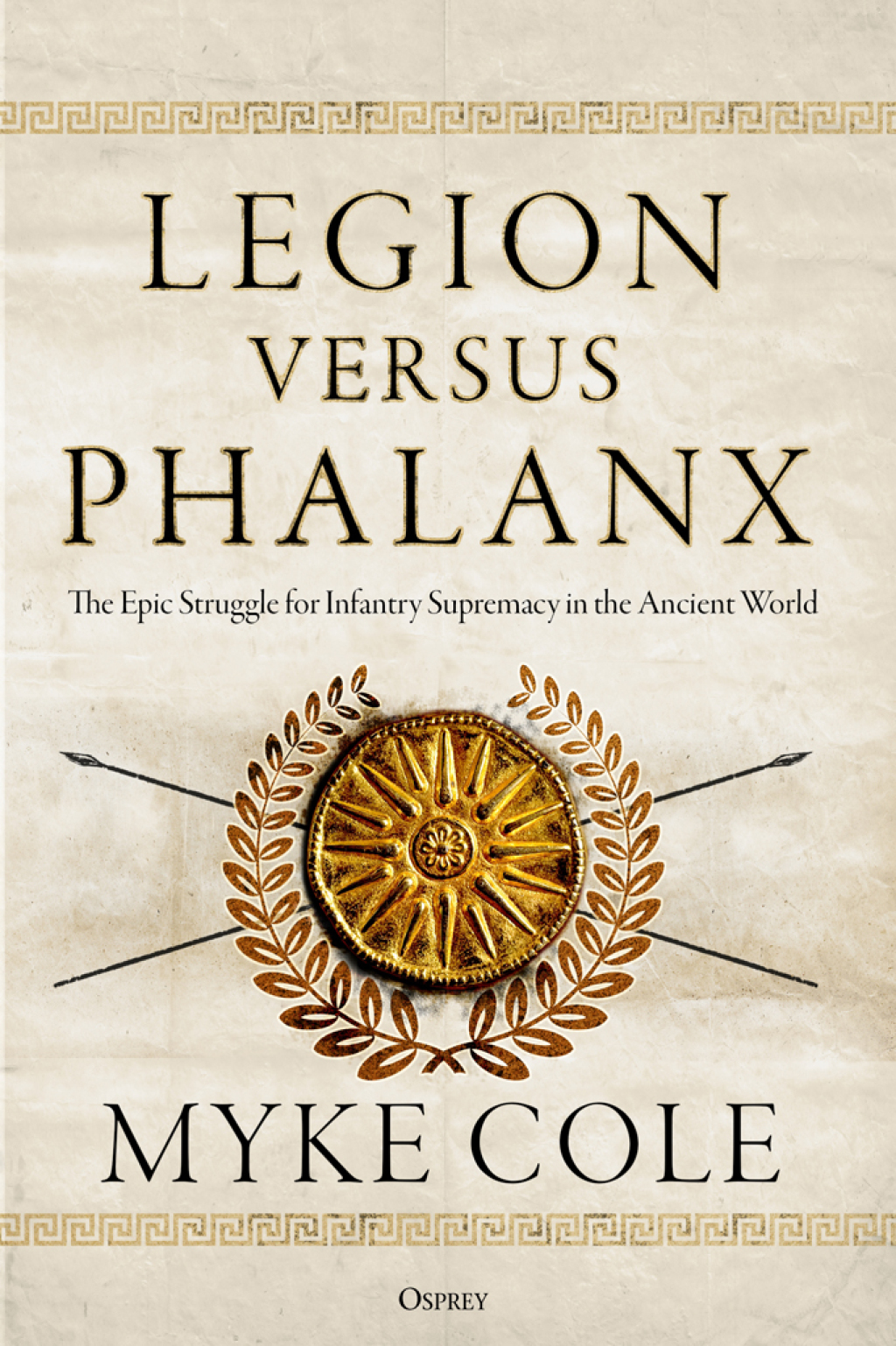 Legion versus Phalanx The Epic Struggle for Infantry Supremacy in the Ancient World 1st Edition