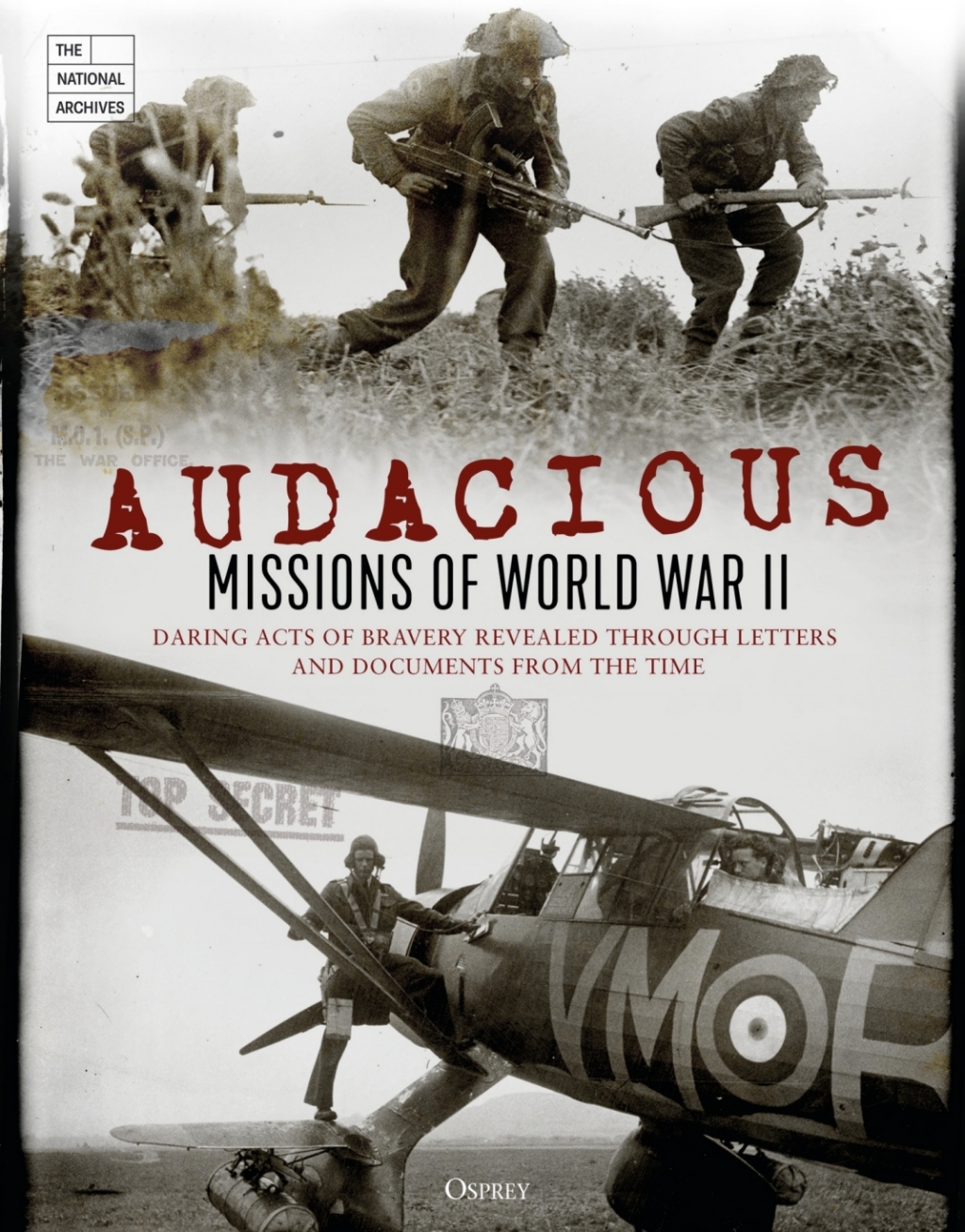 Audacious Missions of World War II Daring Acts of Bravery Revealed Through Letters and Documents from the Time 1st Edition