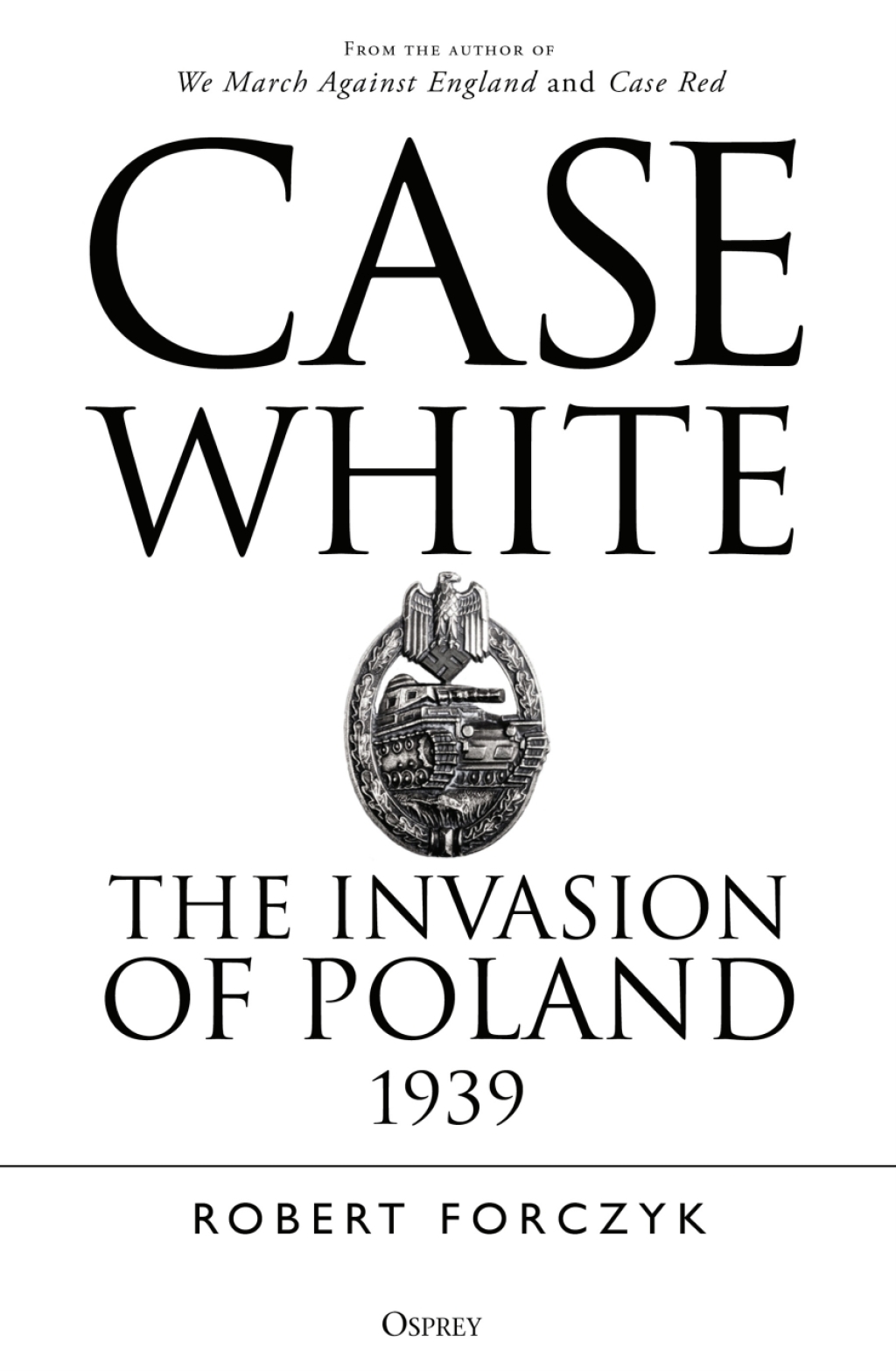 Case White The Invasion of Poland 1939 1st Edition