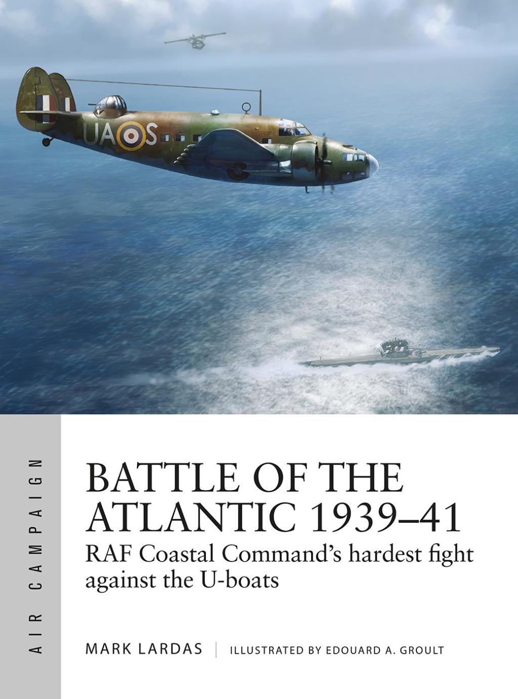Battle of the Atlantic 1939–41 RAF Coastal Command’s hardest fight against the U-boats 1st Edition