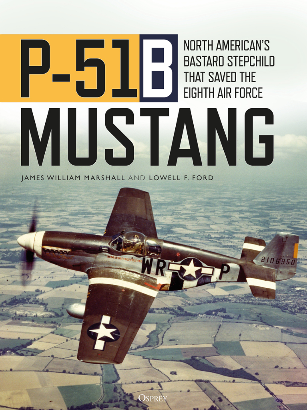 P-51B Mustang North American’s Bastard Stepchild that Saved the Eighth Air Force 1st Edition