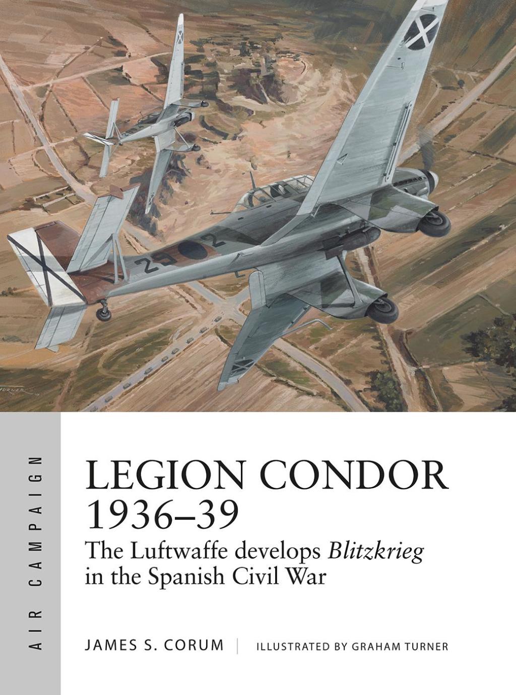 Legion Condor 1936–39 The Luftwaffe develops Blitzkrieg in the Spanish Civil War 1st Edition