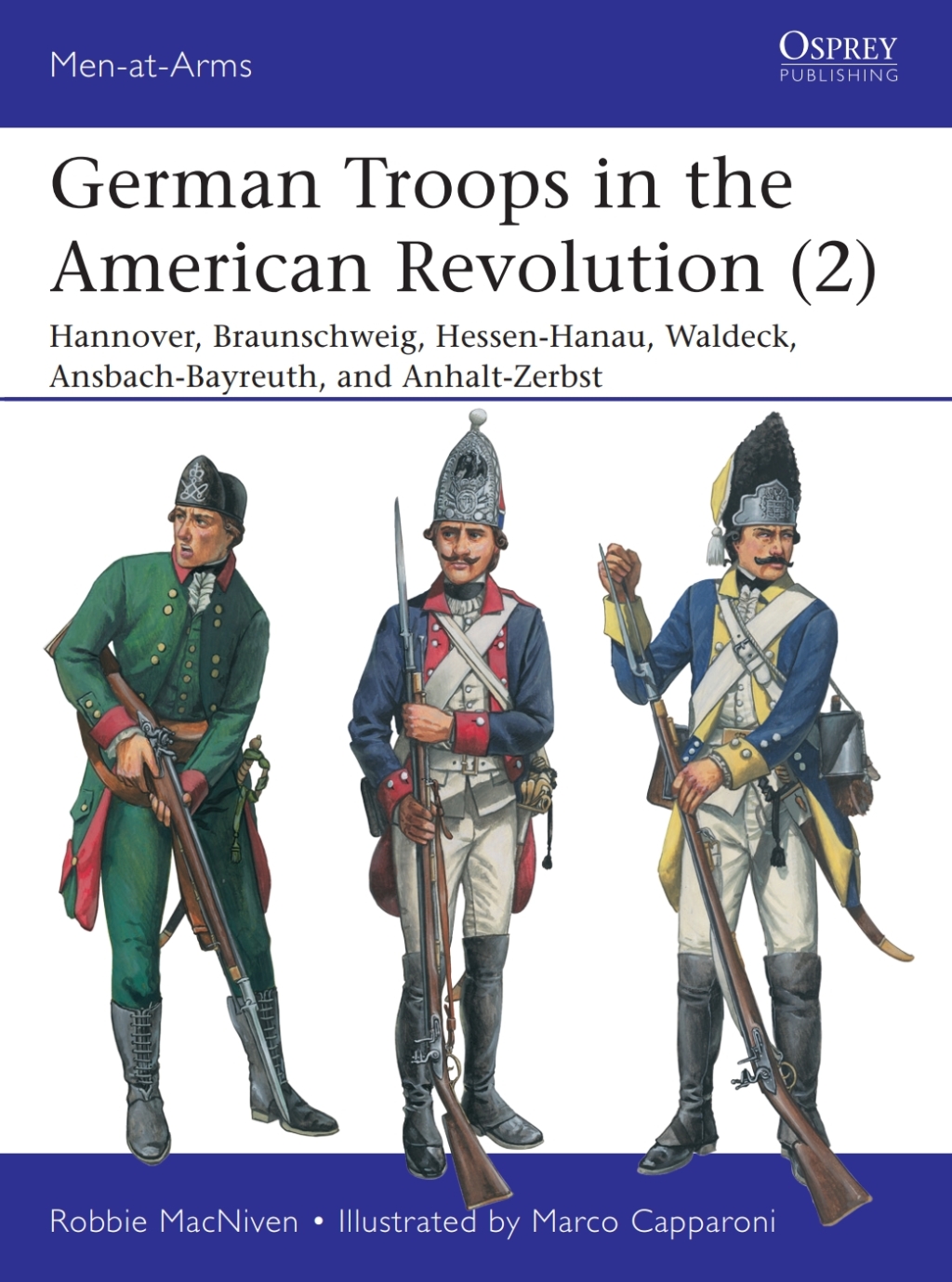 German Troops in the American Revolution (2) Hannover, Braunschweig, Hessen-Hanau, Waldeck, Ansbach-Bayreuth, and Anhalt-Zerbst 1st Edition