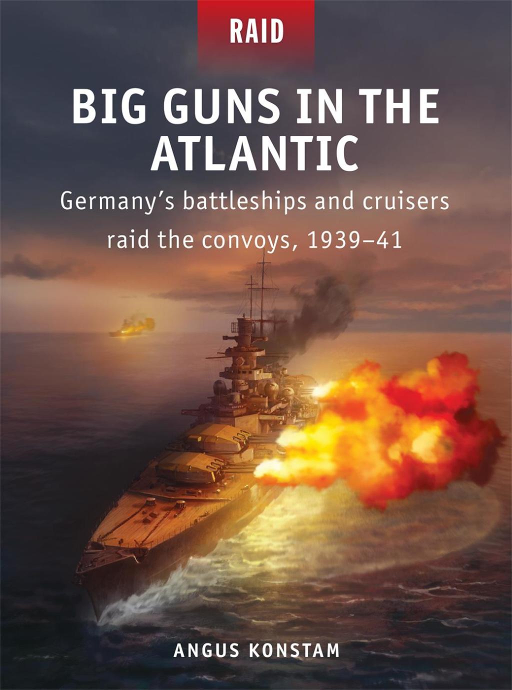 Big Guns in the Atlantic Germany’s battleships and cruisers raid the convoys, 1939–41 1st Edition