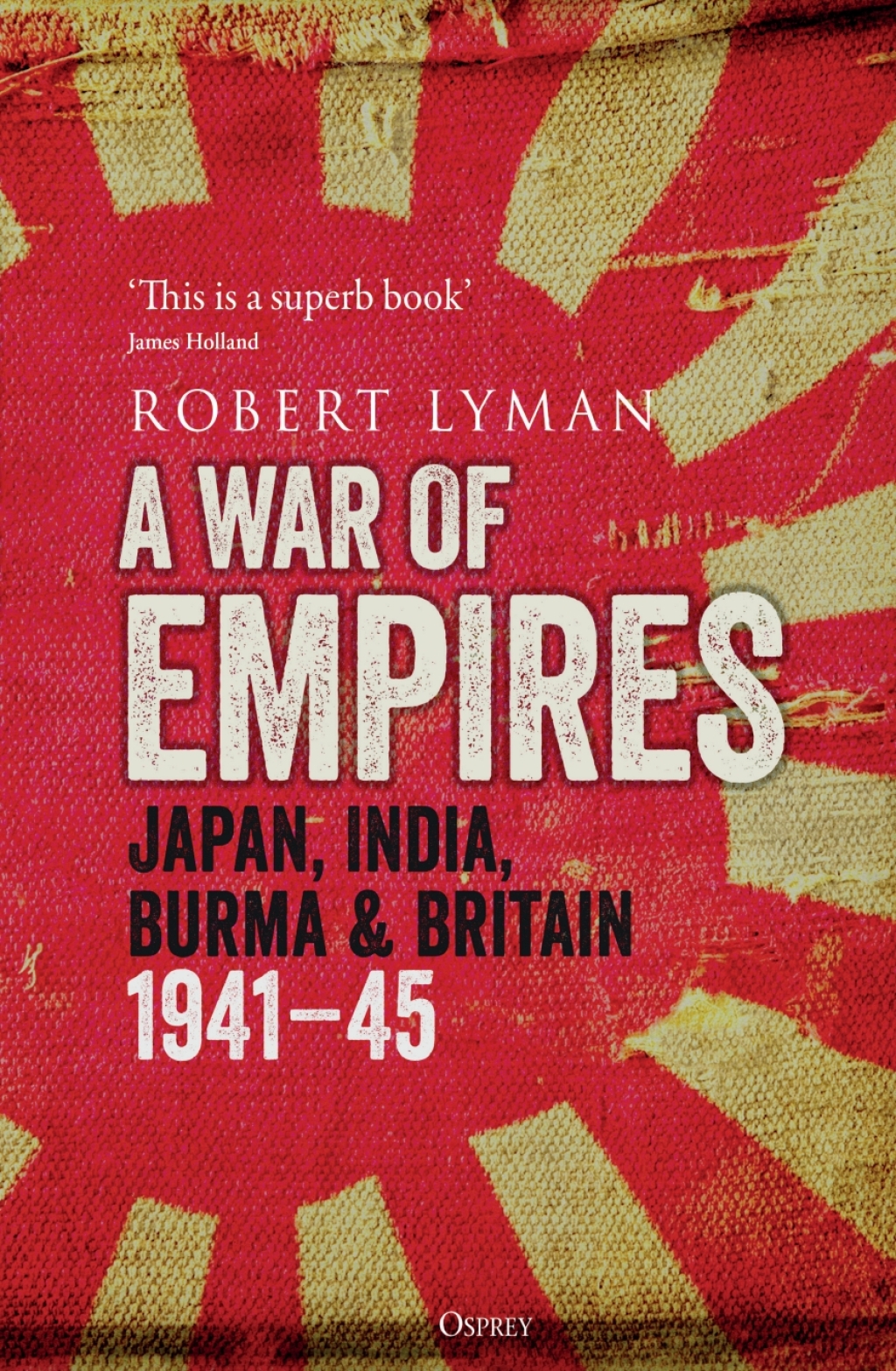 A War of Empires Japan, India, Burma & Britain: 1941–45 1st Edition