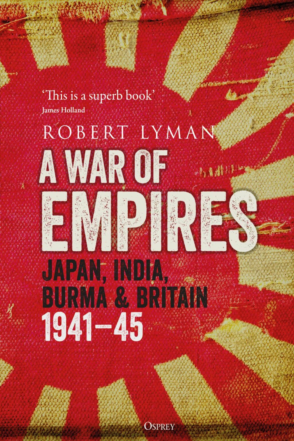 A War of Empires Japan, India, Burma & Britain: 1941–45 1st Edition