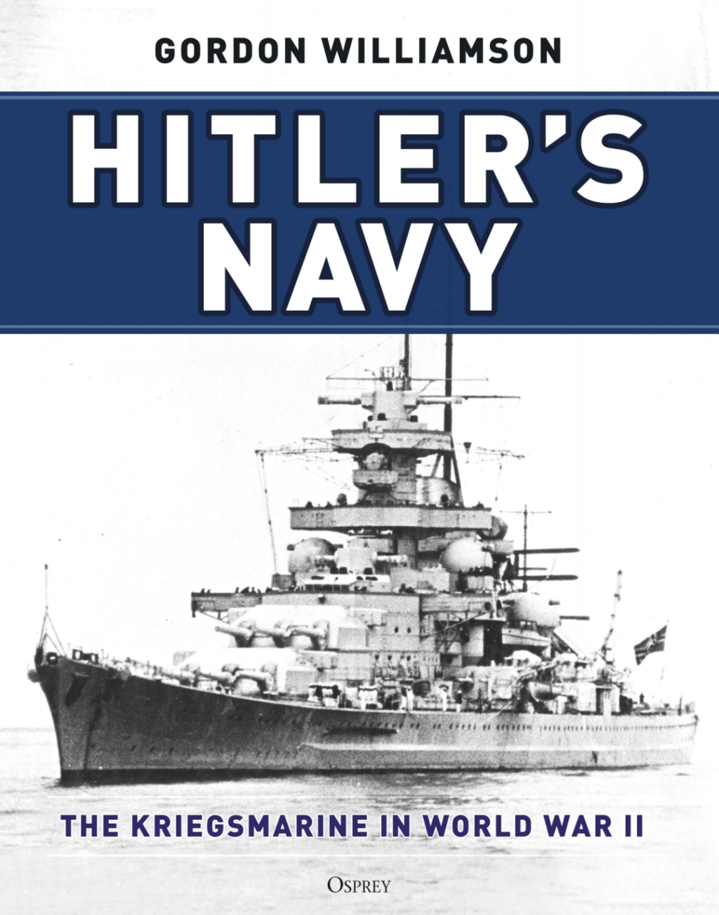 Hitler’s Navy The Kriegsmarine in World War II 1st Edition