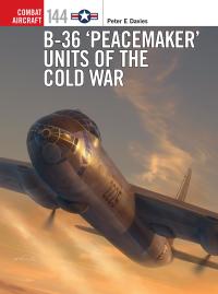 Cover image: B-36 ‘Peacemaker’ Units of the Cold War 1st edition 9781472850393