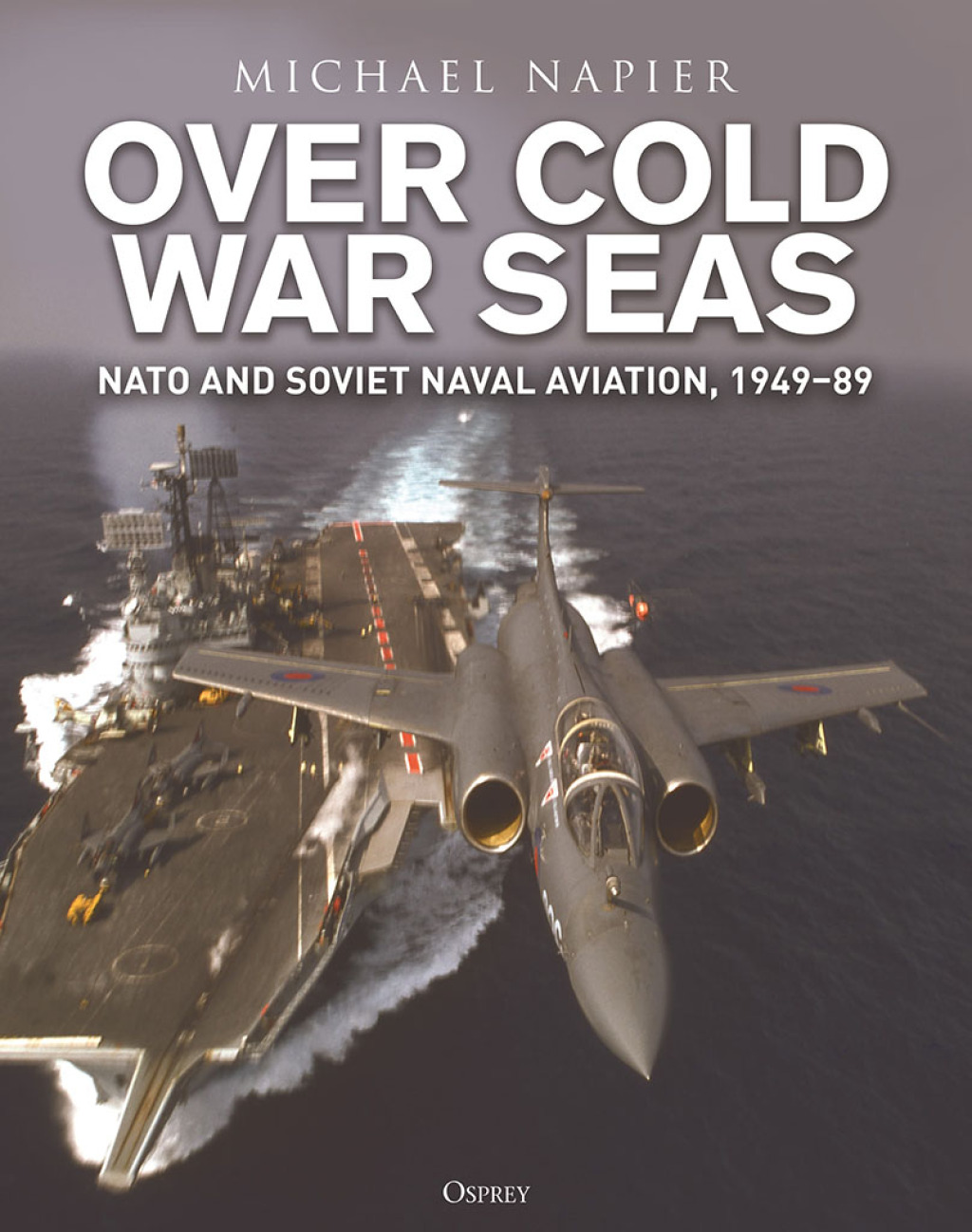 Over Cold War Seas NATO and Soviet Naval Aviation, 1949–89 1st Edition