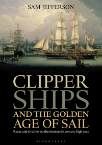 Cover image: Clipper Ships and the Golden Age of Sail 1st edition 9781472900289