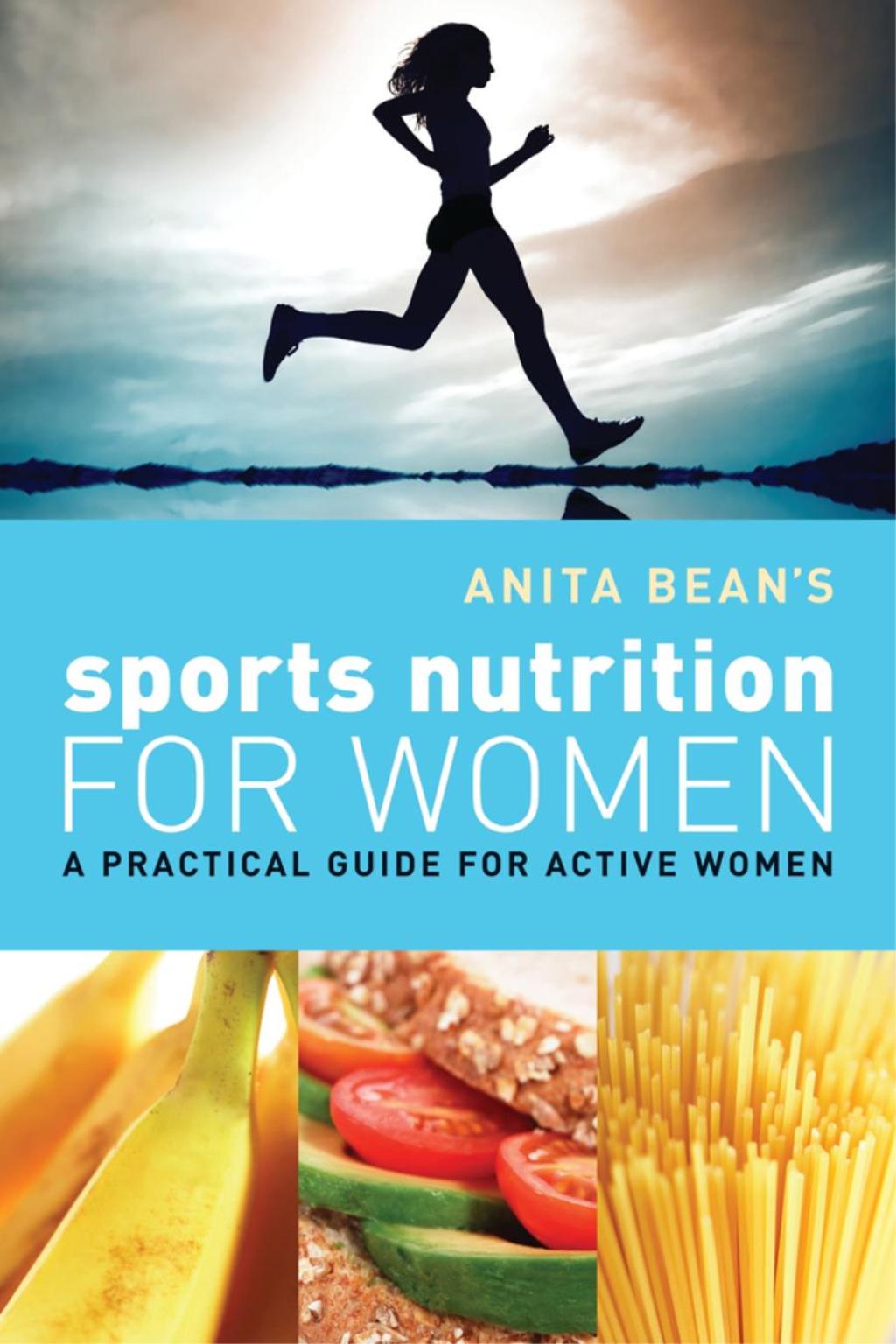 Anita Bean’s Sports Nutrition for Women A Practical Guide for Active Women 1st Edition