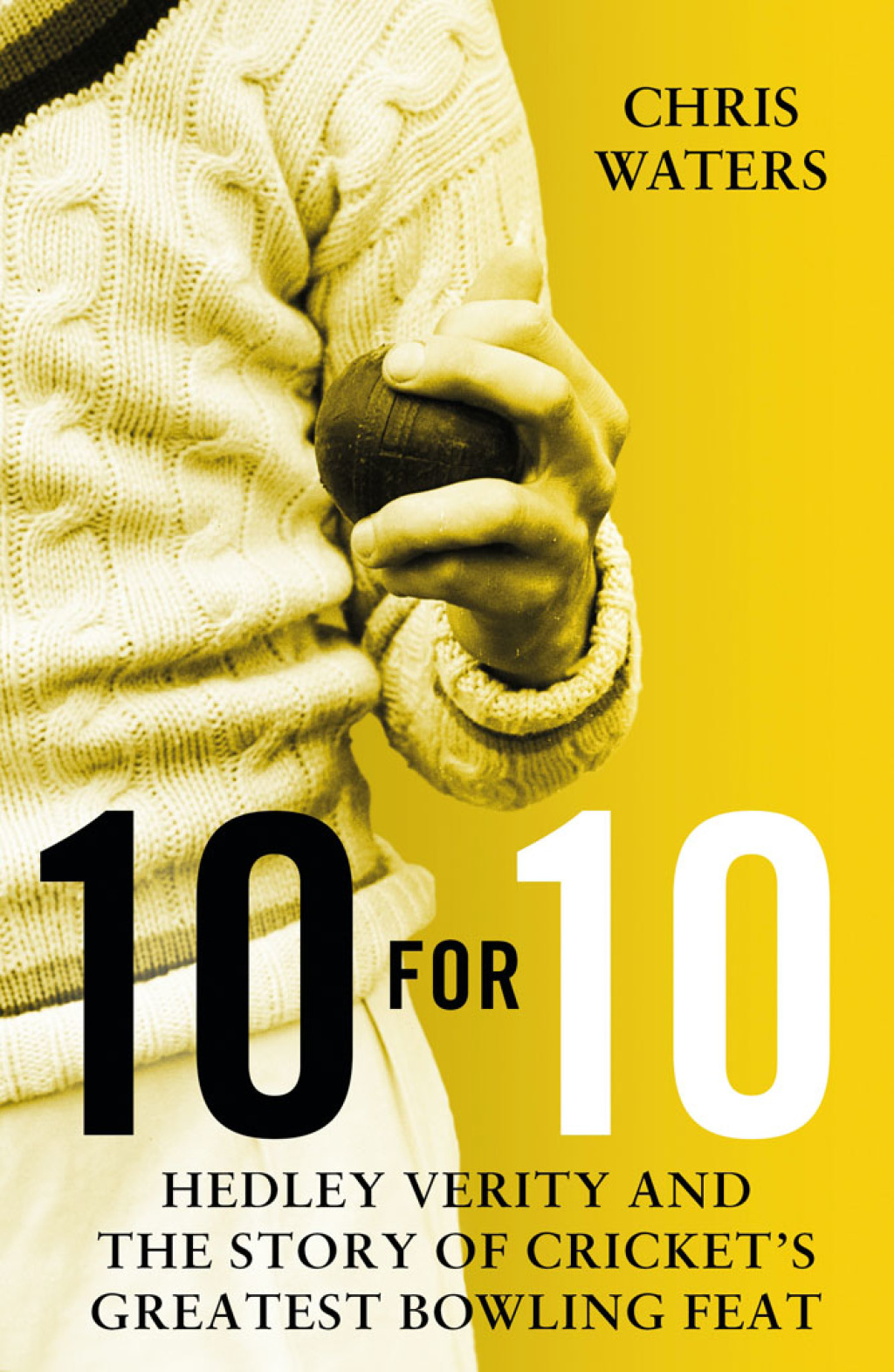10 for 10 Hedley Verity and the Story of Cricket’s Greatest Bowling Feat 1st Edition