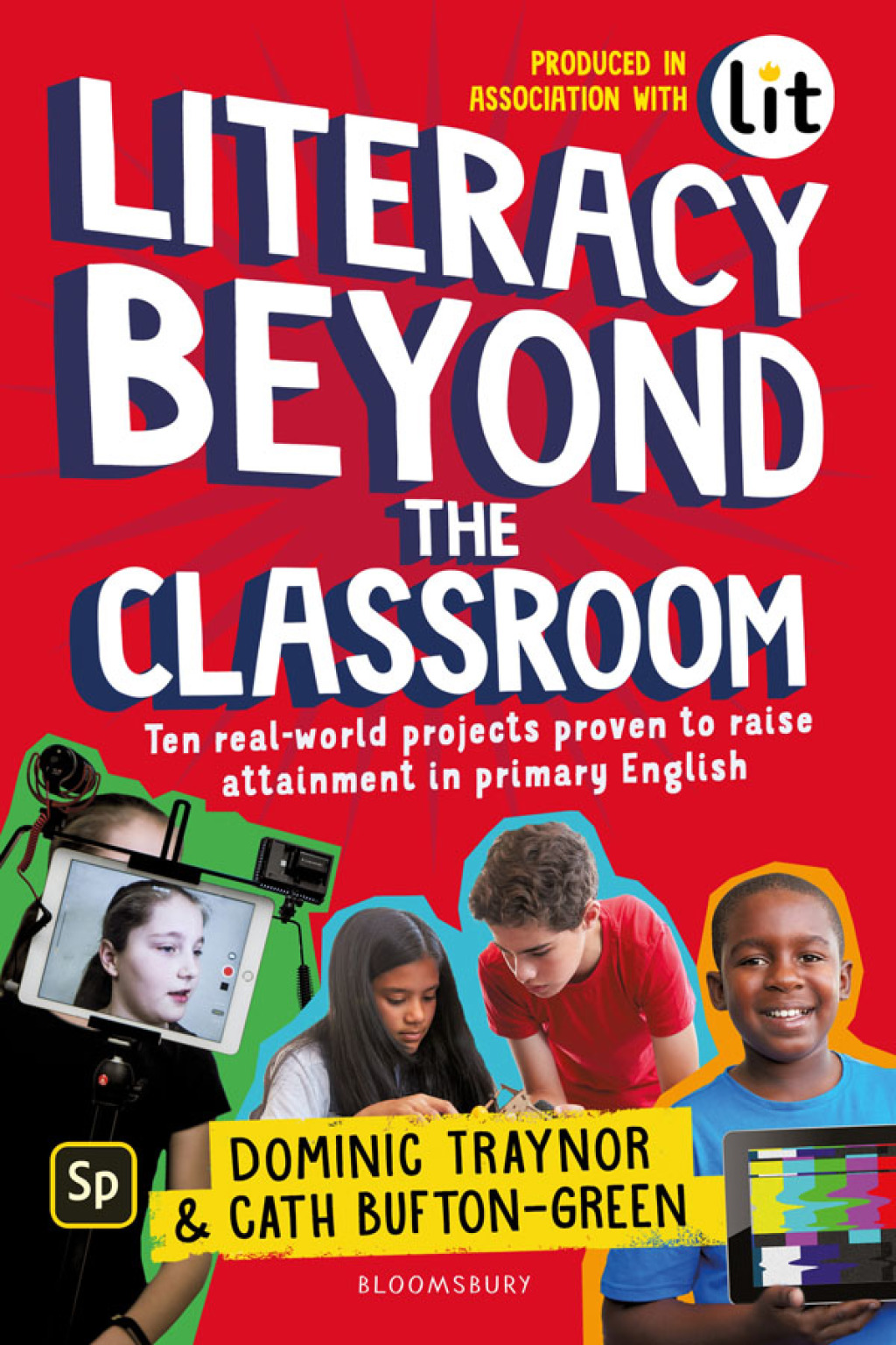 Literacy Beyond the Classroom Ten real-world projects proven to raise attainment in primary English 1st Edition