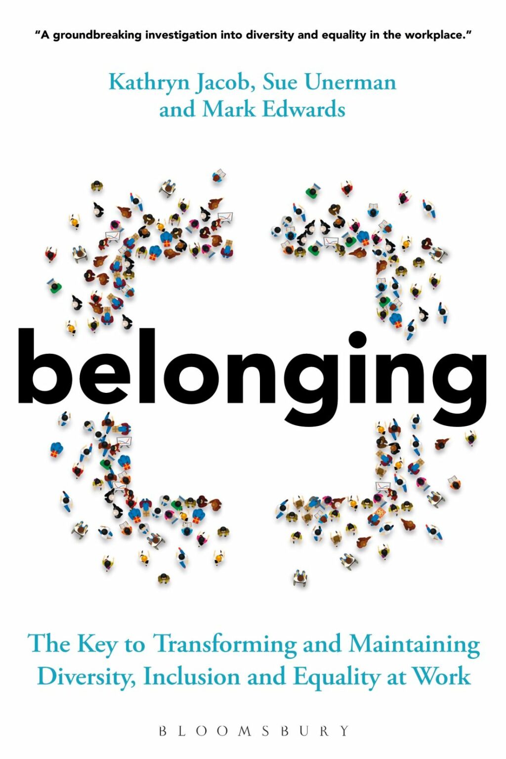 Belonging The Key to Transforming and Maintaining Diversity, Inclusion and Equality at Work 1st Edition