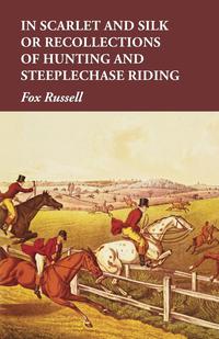 Titelbild: In Scarlet and Silk or Recollections of Hunting and Steeplechase Riding 9781473327467