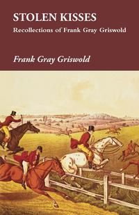 Omslagafbeelding: Stolen Kisses - Recollections of Frank Gray Griswold 9781473327771