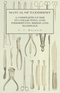 صورة الغلاف: Manual of Taxidermy - A Complete Guide in Collecting and Preserving Birds and Mammals 9781473327917