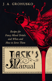 Imagen de portada: Jack's Manual - Recipes for Fancy Mixed Drinks and When and How to Serve Them 9781473328235