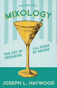 Cover image: Haywood's Mixology - The Art of Preparing all Kinds of Drinks 9781473328266