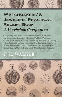 صورة الغلاف: Watchmakers' and Jewelers' Practical Receipt Book A Workshop Companion 9781473328587