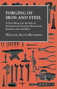 صورة الغلاف: Forging of Iron and Steel - A Text Book for the Use of Students in Colleges, Secondary Schools and the Shop 9781473328723