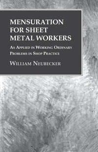 صورة الغلاف: Mensuration for Sheet Metal Workers - As Applied in Working Ordinary Problems in Shop Practice 9781473328822