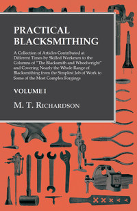 صورة الغلاف: Practical Blacksmithing - A Collection of Articles Contributed at Different Times by Skilled Workmen to the Columns of "The Blacksmith and Wheelwright" 9781473328853