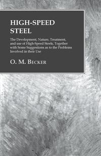 Cover image: High-Speed Steel - The Development, Nature, Treatment, and use of High-Speed Steels, Together with Some Suggestions as to the Problems Involved in their Use 9781473328921