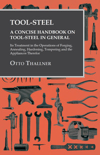 Imagen de portada: Tool-Steel - A Concise Handbook on Tool-Steel in General - Its Treatment in the Operations of Forging, Annealing, Hardening, Tempering and the Appliances Therefor 9781473328938