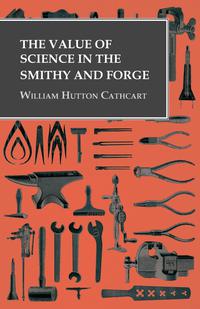 صورة الغلاف: The Value of Science in the Smithy and Forge 9781473328952