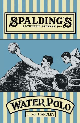 صورة الغلاف: Spalding's Athletic Library - How to Play Water Polo 9781473329102