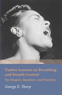 表紙画像: Twelve Lessons on Breathing and Breath Control - For Singers, Speakers, and Teachers 9781473330429