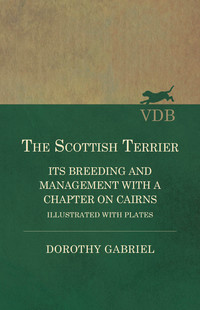 表紙画像: The Scottish Terrier - It's Breeding and Management With a Chapter on Cairns - Illustrated with plates 9781473330580
