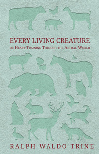 表紙画像: Every Living Creature - or Heart-Training Through the Animal World 9781473330627