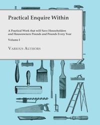 Omslagafbeelding: Practical Enquire Within - A Practical Work that will Save Householders and Houseowners Pounds and Pounds Every Year - Volume I 9781473331099