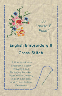 Imagen de portada: English Embroidery - II - Cross-Stitch - A Handbook with Diagrams, Scale Drawings and Photographs taken from XVIIth Century English Samplers and from Modern Examples 9781473331334