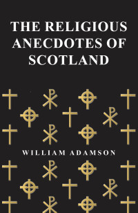 Cover image: The Religious Anecdotes of Scotland 9781473331433