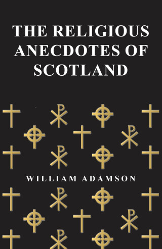 Cover image: The Religious Anecdotes of Scotland 9781473331433