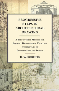Omslagafbeelding: Progressive Steps in Architectural Drawing - A Step-by-Step Method for Student Draughtsmen Together with Details of Construction and Design 9781473331716