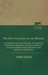 Omslagafbeelding: The Encyclopaedia of the Kennel - A Complete Manual of the Dog, its Varieties, Physiology, Breeding, Training, Exhibition and Management, with Articles on the Designing of Kennels 9781473332027
