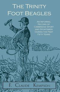 Cover image: The Trinity Foot Beagles - An Informal Record of Cambridge Sport and Sportsmen During the Past Fifty Years 9781473332140