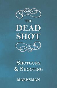 صورة الغلاف: The Dead Shot - Shotguns and Shooting 9781473332669