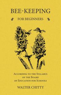 Omslagafbeelding: Bee-Keeping for Beginners - According to the Syllabus of the Board of Education for Schools 9781473334212